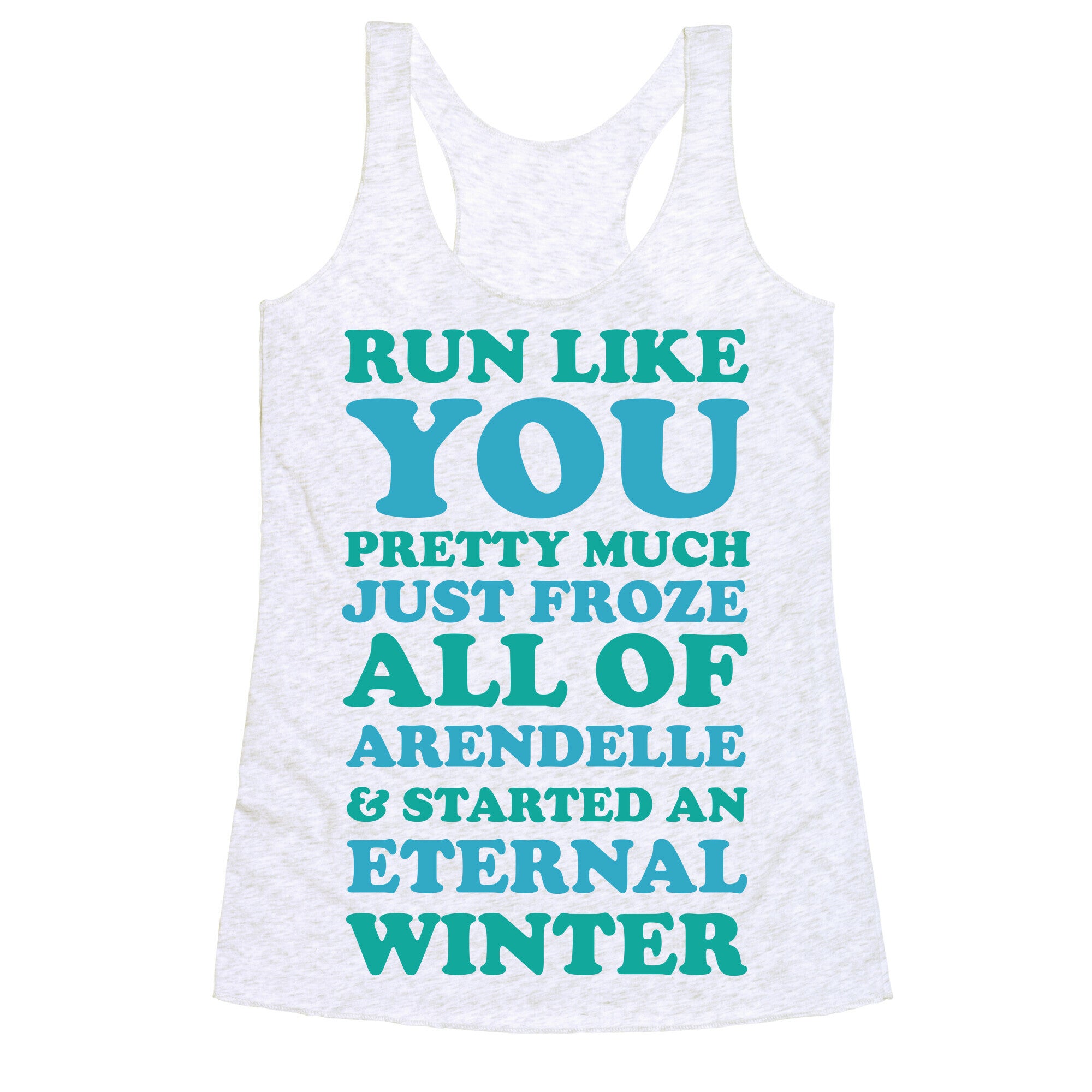 Run Like You Pretty Much Just Froze All of Arendelle Racerback Tank